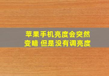 苹果手机亮度会突然变暗 但是没有调亮度